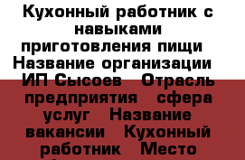 Кухонный работник с навыками приготовления пищи › Название организации ­ ИП Сысоев › Отрасль предприятия ­ сфера услуг › Название вакансии ­ Кухонный работник › Место работы ­ мини-отель Александрия-Внуково › Минимальный оклад ­ 30 000 - Московская обл., Москва г. Работа » Вакансии   . Московская обл.